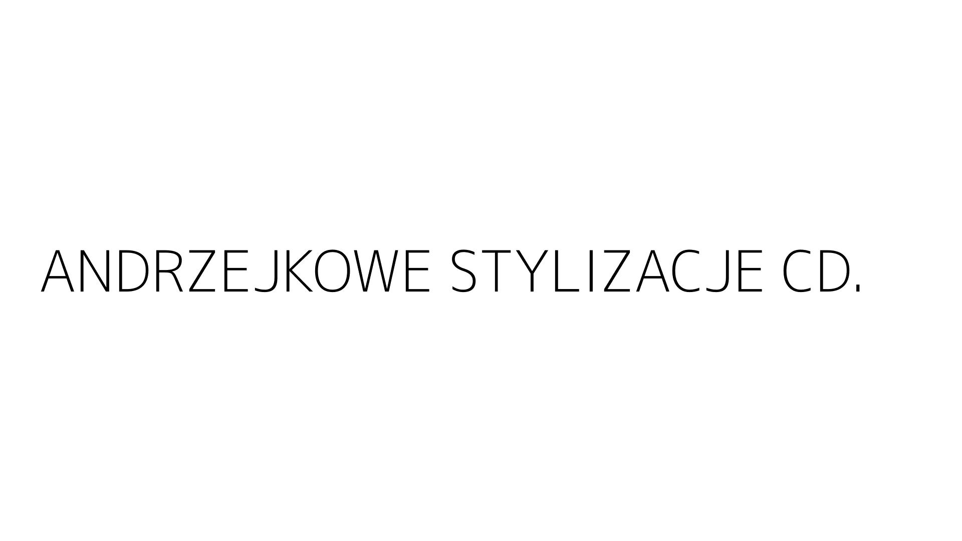 ANDRZEJKOWE STYLIZACJE CD.